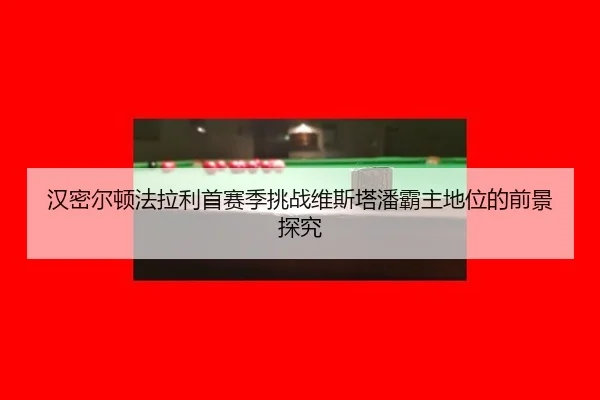 han-mi-er-dun-fa-la-li-shou-sai-ji-tiao-zhan-wei-si-ta-pan-ba-zhu-di-wei-de-qian-jing-tan-jiu-3-841.jpg